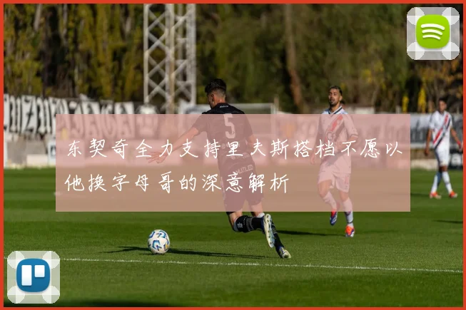 东契奇全力支持里夫斯搭档不愿以他换字母哥的深意解析